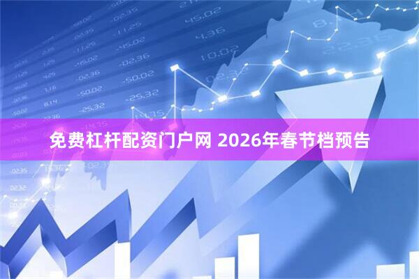 免费杠杆配资门户网 2026年春节档预告